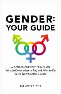 Gender: Your Guide: A Gender-Friendly Primer on What to Know, What to Say, and What to Do in the New Gender Culture by Lee Airton