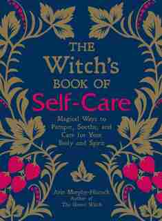 The Witch's Book of Self-Care: Magical Ways to Pamper, Soothe, and Care for Your Body and Spirit by Arin Murphy-Hiscock