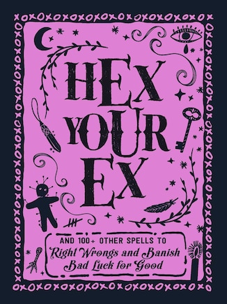 Hex Your Ex: And 100+ Other Spells to Right Wrongs and Banish Bad Luck for Good