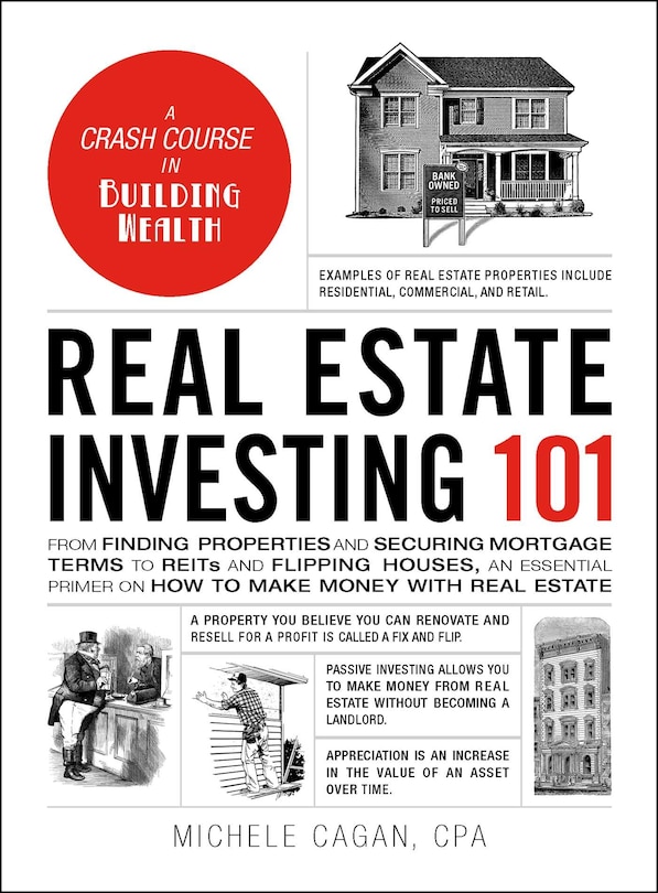 Real Estate Investing 101: From Finding Properties and Securing Mortgage Terms to REITs and Flipping Houses, an Essential Primer on How to Make Money with Real Estate