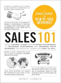 Sales 101: From Finding Leads and Closing Techniques to Retaining Customers and Growing Your Business, an Essential Primer on How to Sell