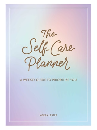 The Self-Care Planner: A Weekly Guide to Prioritize You