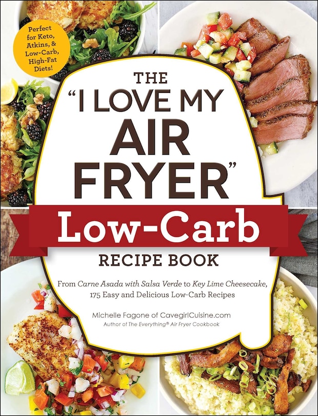 The I Love My Air Fryer Low-Carb Recipe Book: From Carne Asada with Salsa Verde to Key Lime Cheesecake, 175 Easy and Delicious Low-Carb Recipes