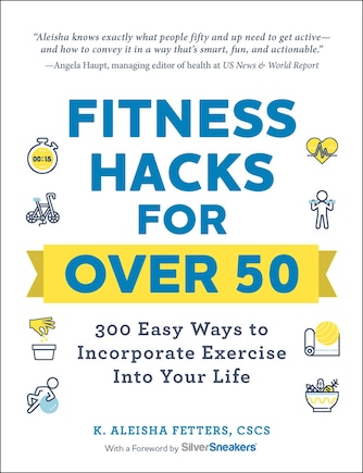 Fitness Hacks For Over 50: 300 Easy Ways To Incorporate Exercise Into Your Life