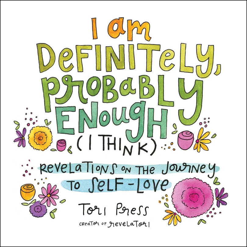 I Am Definitely, Probably Enough (i Think): Revelations On The Journey To Self-love