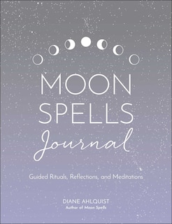 Moon Spells Journal: Guided Rituals, Reflections, And Meditations