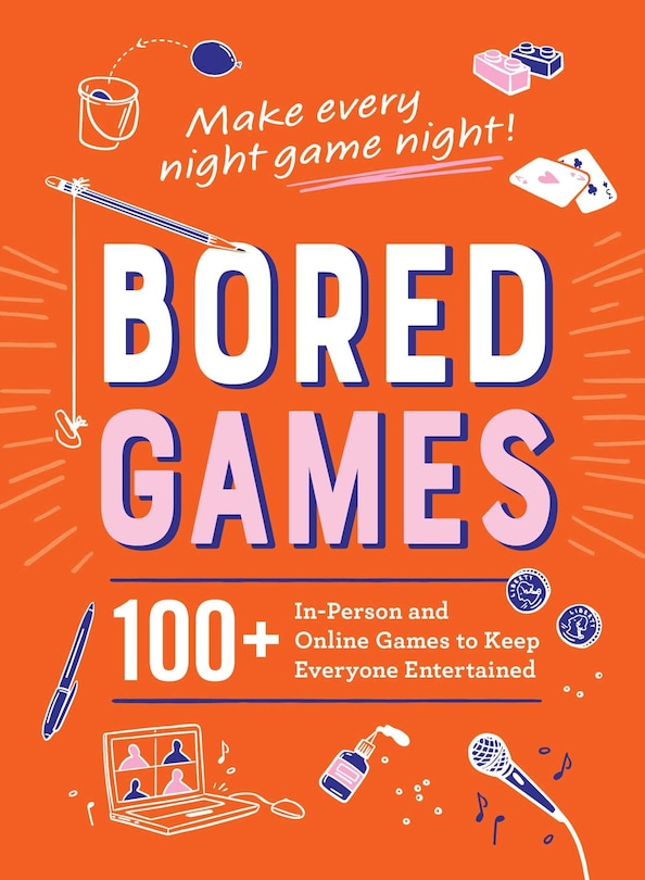 Bored Games: 100+ In-Person and Online Games to Keep Everyone Entertained