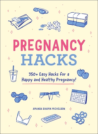 Pregnancy Hacks: 350+ Easy Hacks For A Happy And Healthy Pregnancy!