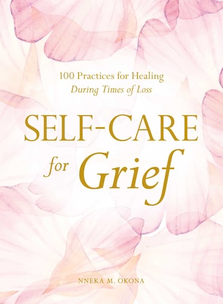 Self-Care for Grief: 100 Practices for Healing During Times of Loss