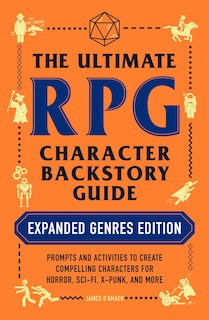 The Ultimate RPG Character Backstory Guide: Expanded Genres Edition: Prompts and Activities to Create Compelling Characters for Horror, Sci-Fi, X-Punk, and More