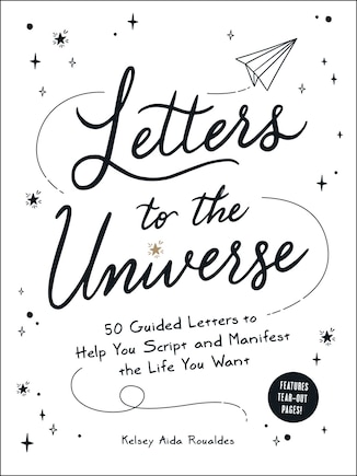 Letters To The Universe: 50 Guided Letters To Help You Script And Manifest The Life You Want