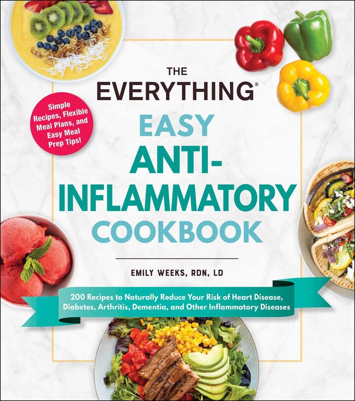 The Everything Easy Anti-Inflammatory Cookbook: 200 Recipes to Naturally Reduce Your Risk of Heart Disease, Diabetes, Arthritis, Dementia, and Other Inflammatory Diseases