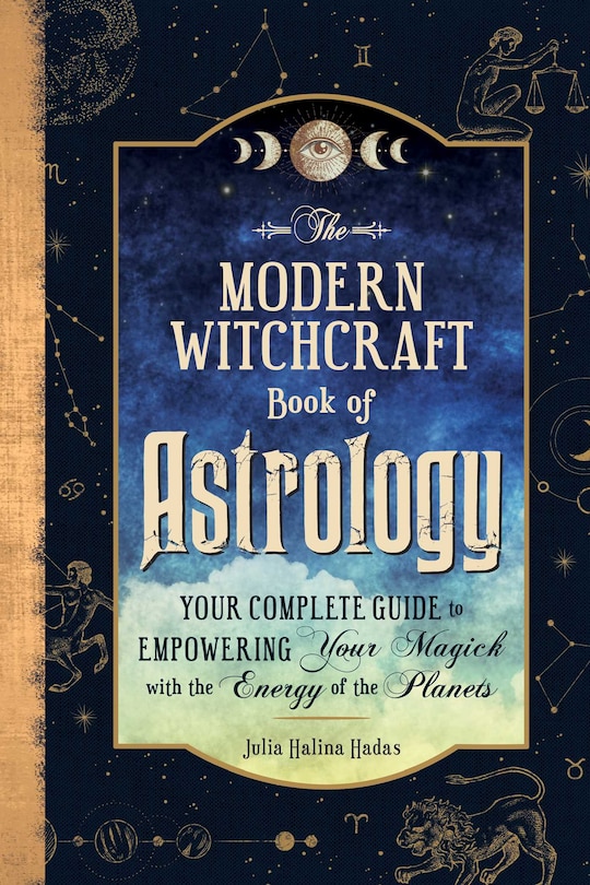 The Modern Witchcraft Book of Astrology: Your Complete Guide to Empowering Your Magick with the Energy of the Planets