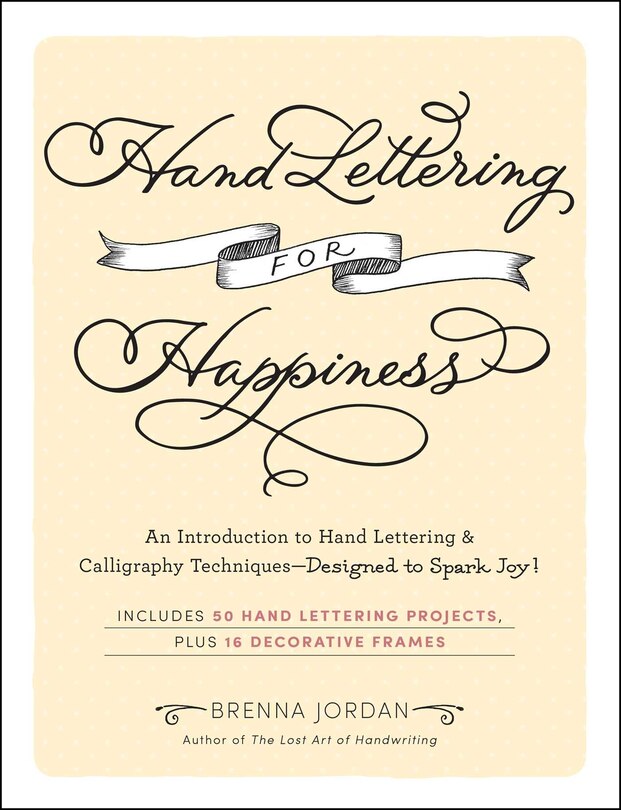 Hand Lettering for Happiness: An Introduction to Hand Lettering & Calligraphy Techniques—Designed to Spark Joy!