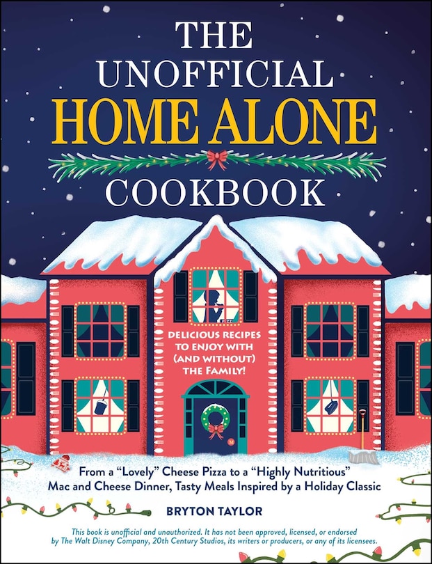 The Unofficial Home Alone Cookbook: From a Lovely Cheese Pizza to a Highly Nutritious Mac and Cheese Dinner, Tasty Meals Inspired by a Holiday Classic