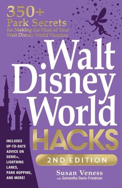 Walt Disney World Hacks, 2nd Edition: 350+ Park Secrets for Making the Most of Your Walt Disney World Vacation