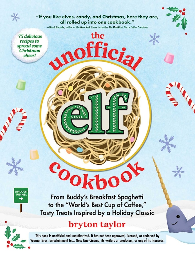 The Unofficial Elf Cookbook: From Buddy's Breakfast Spaghetti to the World's Best Cup of Coffee, Tasty Treats Inspired by a Holiday Classic