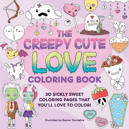 The Creepy Cute Love Coloring Book: 30 Sickly Sweet Coloring Pages That You'll Love to Color!