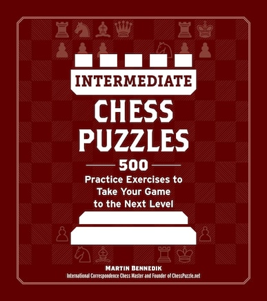 Intermediate Chess Puzzles: 500 Practice Exercises to Take Your Game to the Next Level