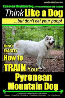 Couverture_Pyrenean Mountain Dog, Pyrenees Mountain Dog Training Think Like a Dog But Don't Eat Your Poop!