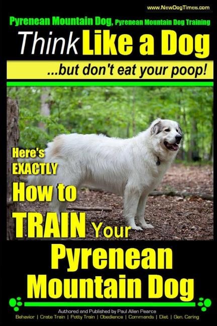 Couverture_Pyrenean Mountain Dog, Pyrenees Mountain Dog Training Think Like a Dog But Don't Eat Your Poop!
