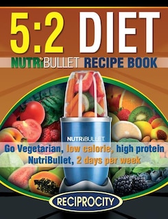 The 5: 2 Diet NutriBullet Recipe Book: 200 Low Calorie High Protein 5:2 Diet Smoothie Recipes image number 0