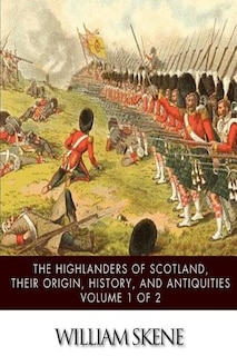 Front cover_The Highlanders of Scotland, Their Origin, History, and Antiquities Volume 1 of 2