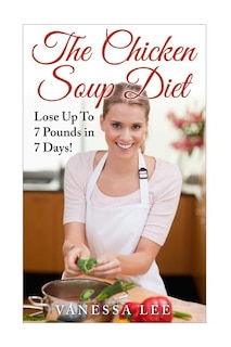 The Chicken Soup Diet: Lose Up To 7 Pounds in 7 Days!