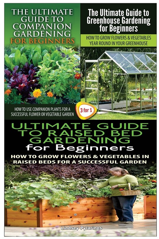 Front cover_The Ultimate Guide to Companion Gardening for Beginners & the Ultimate Guide to Greenhouse Gardening for Beginners & the Ultimate Guide to Raised Bed Gardening for Beginners