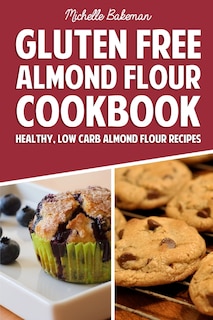 Gluten Free Almond Flour Cookbook: Healthy, Low Carb Almond Flour Recipes