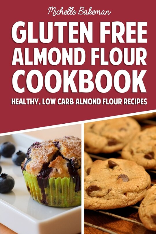 Gluten Free Almond Flour Cookbook: Healthy, Low Carb Almond Flour Recipes