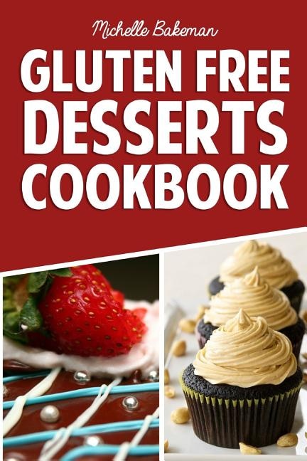 Gluten Free Desserts Cookbook: Delicious, Chocolate Goodie Recipes