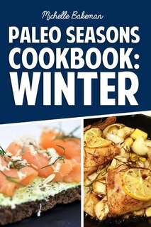 Paleo Seasons Cookbook: Winter: Simple, Easy, & Delicious Paleo Recipes for Winter