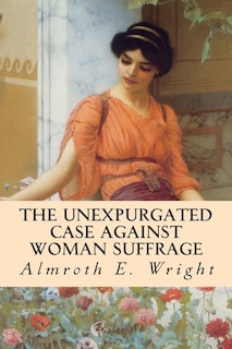 Front cover_The Unexpurgated Case Against Woman Suffrage