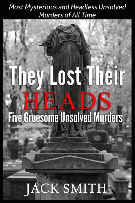 Couverture_They Lost Their Heads Five Gruesome Unsolved Murders