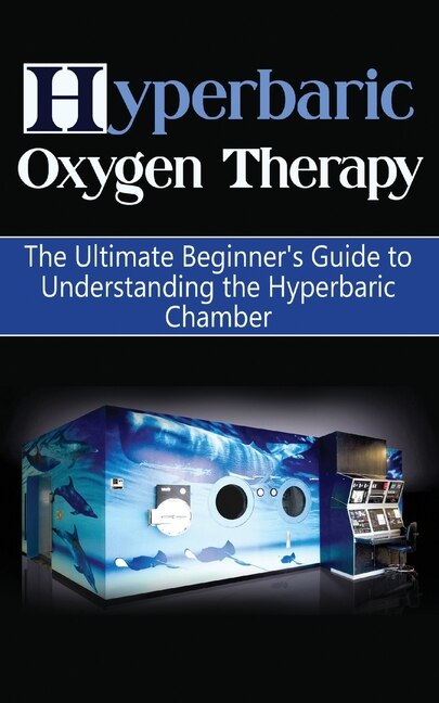 Hyperbaric Oxygen Therapy: The Ultimate Beginner's Guide To ...