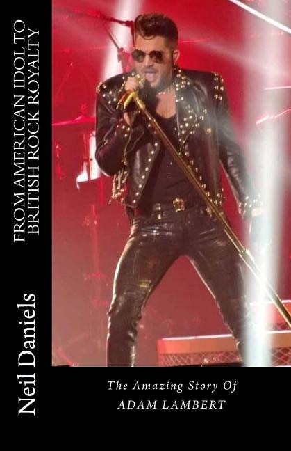 Front cover_From American Idol To British Rock Royalty - The Amazing Story Of Adam Lambert