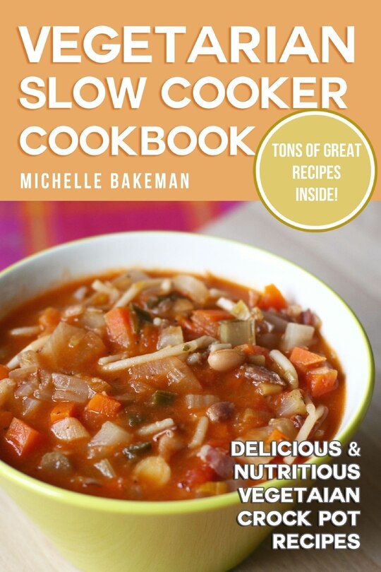 Vegetarian Slow Cooker Cookbook: Delicious & Nutritious Vegetarian Crock Pot Recipes