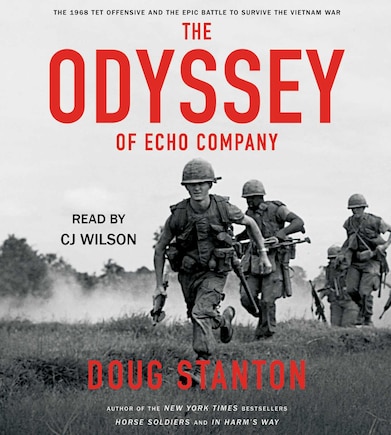 The Odyssey of Echo Company: The 1968 Tet Offensive and the Epic Battle to Survive the Vietnam War