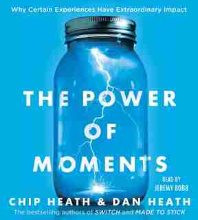 The Power of Moments: Why Certain Experiences Have Extraordinary Impact by Chip Heath