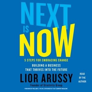 Next Is Now: 5 Steps for Embracing Change—Building a Business that Thrives into the Future