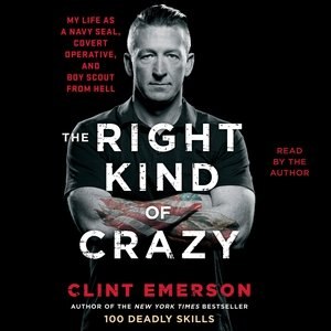 The Right Kind Of Crazy: Navy Seal, Covert Operative, And Boy Scout From Hell