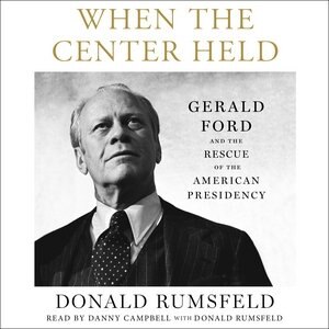 When The Center Held: Gerald Ford And The Rescue Of The American Presidency