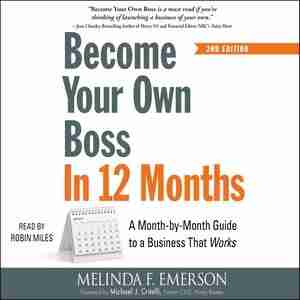 Become Your Own Boss In 12 Months, 2nd Edition: A Month-by-month Guide To A Business That Works by Melinda F. Emerson