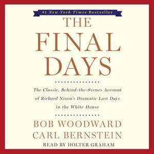 The Final Days: The Classic, Behind-the-Scenes Account of Richard Nixon’s Dramatic Last Days in the White House