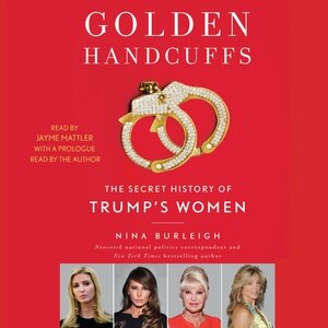 Golden Handcuffs: The Secret History Of Trump's Women