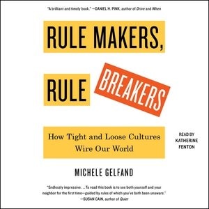 Rule Makers, Rule Breakers: How Tight And Loose Cultures Wire Our World