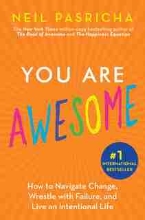 You Are Awesome: How To Navigate Change, Wrestle With Failure, And Live An Intentional Life by Neil Pasricha
