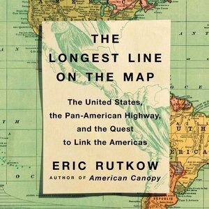 The Longest Line On The Map: The United States, The Pan-american Highway, And The Quest To Link The Americas