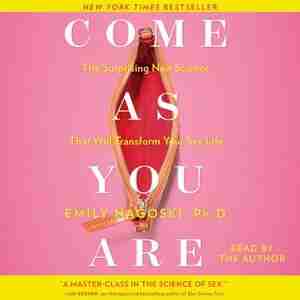Come As You Are: The Surprising New Science That Will Transform Your Sex Life by Emily Nagoski